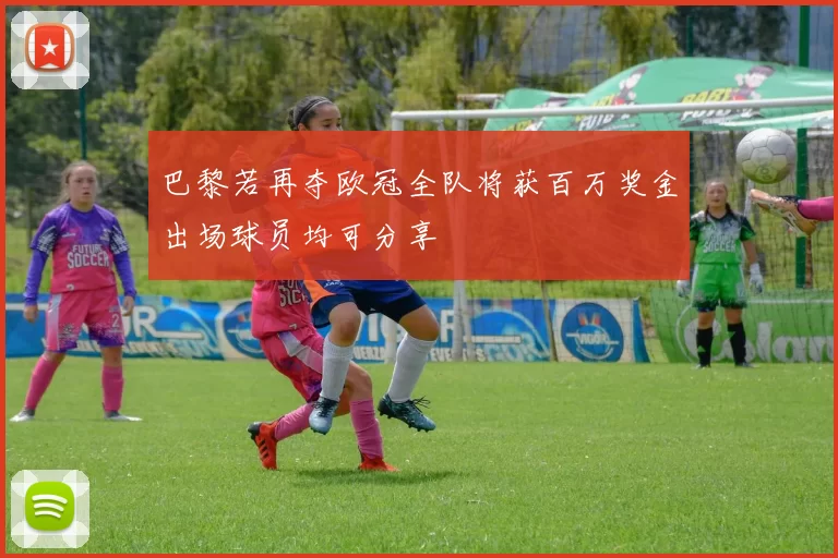 巴黎若再夺欧冠全队将获百万奖金出场球员均可分享